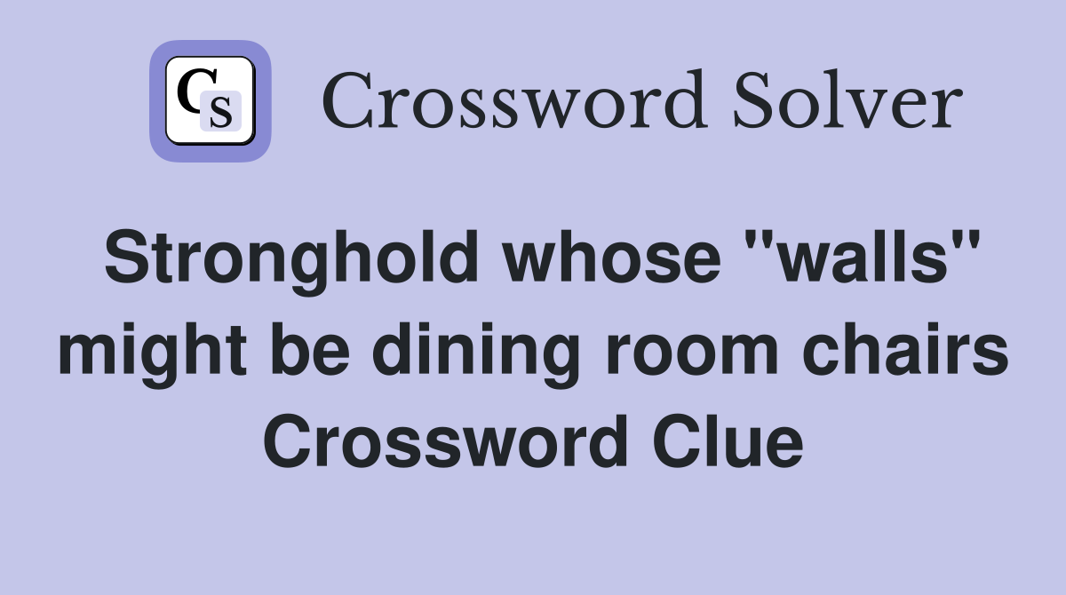 Stronghold whose "walls" might be dining room chairs Crossword Clue